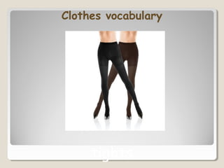 Clothes vocabulary
tights