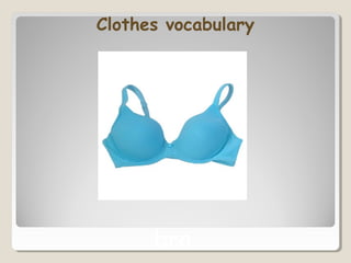 Clothes vocabulary
bra