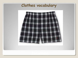 Clothes vocabulary
boxers