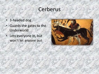 Cerberus3-headed dogGuards the gates to the UnderworldLets everyone in, but won’t let anyone out