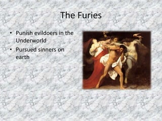 The FuriesPunish evildoers in the Underworld Pursued sinners on earth