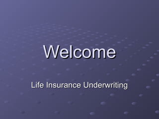 WelcomeWelcome
Life Insurance UnderwritingLife Insurance Underwriting
 