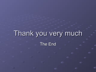 Thank you very muchThank you very much
The EndThe End
 