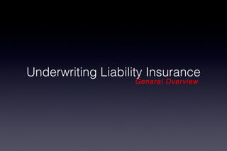 Underwriting Liability Insurance General Overview 