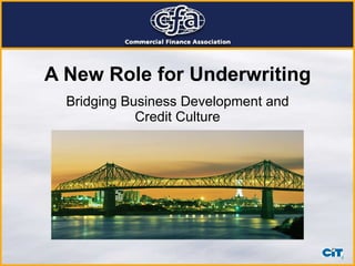 A New Role for Underwriting   Bridging Business Development and Credit Culture 