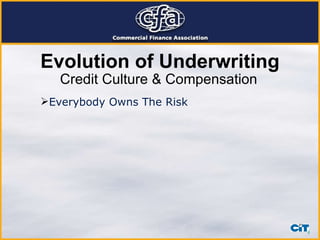 Credit Culture & Compensation Evolution of Underwriting Everybody Owns The Risk 