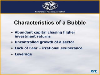 Characteristics of a Bubble   Abundant capital chasing higher investment returns Uncontrolled growth of a sector Lack of Fear – irrational exuberance Leverage 