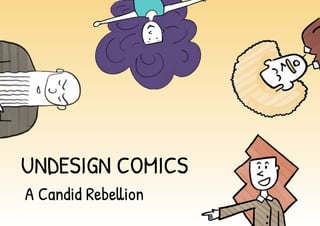 UNDESIGN COMICS
A Candid Rebe!ion
 