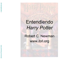 Entendiendo
Harry Potter
Robert C. Newman
www.ibri.org
AbstractsofPowerpointTalks-newmanlib.ibri.org-
 