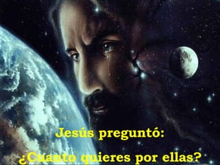 Jesús preguntó: ¿Cuanto quieres por ellas? 