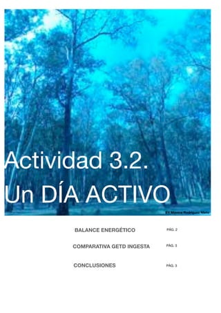 BALANCE ENERGÉTICO
Actividad 3.2.
Un DÍA ACTIVO
COMPARATIVA GETD INGESTA
CONCLUSIONES
PÁG. 2
PÁG. 3
PÁG. 3
BY Mónica Rodríguez NIeto
 