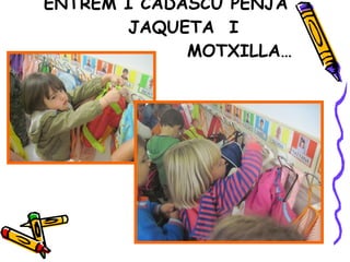 ENTREM I CADASCÚ PENJA  JAQUETA  I  MOTXILLA… 
