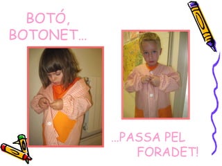 … PASSA PEL   FORADET! BOTÓ, BOTONET… 