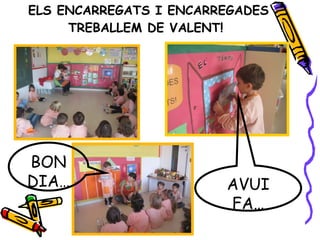 ELS ENCARREGATS I ENCARREGADES TREBALLEM DE VALENT!  BON DIA… AVUI FA… 