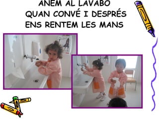 ANEM AL LAVABO  QUAN CONVÉ I DESPRÉS ENS RENTEM LES MANS 