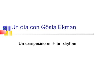 Un día con Gösta Ekman
Un campesino en Främshyttan
 