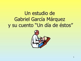 Un estudio de  Gabriel García Márquez  y su cuento “Un día de éstos” 