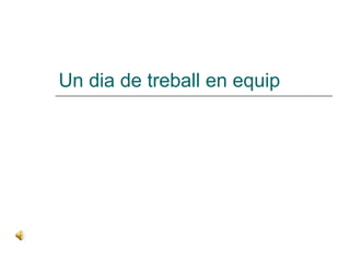 Un dia de treball en equip 