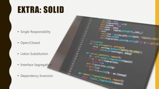 EXTRA: SOLID
• Single Responsibility
• Open/Closed
• Liskov Substitution
• Interface Segregation
• Dependency Inversion
 