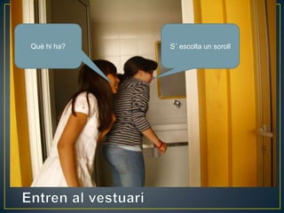 Què hi ha? S´ escolta un soroll
 