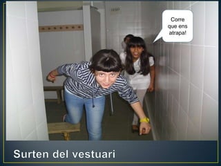 Corre
que ens
atrapa!
 