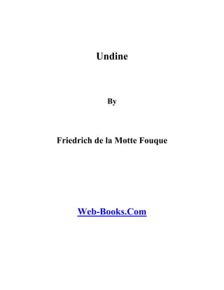 Undine



            By



Friedrich de la Motte Fouque




     Web-Books.Com
 