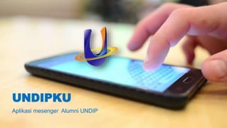 UNDIPKU
Aplikasi mesenger Alumni UNDIP
 