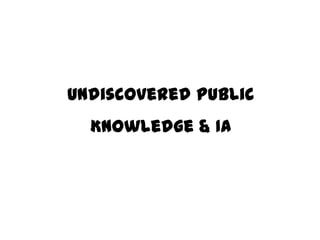 Undiscovered Public
Knowledge & IA

 