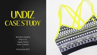 UNDIZ
CASE STUDY
Blandine Darfeuil
Shiyun Ou
Agnès Peyrol
Anna Poprzen
~
December 2015
 