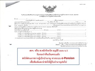 สรจ. หรือ ส.คลังจังหวัด อนุมัติ แบบ บ.5
รับรองว่าคืนเงินครบแล้ว
ส่งให้ส่วนราชการผู้เบิกบานาญ ทางระบบ e-Pension
เพื่อพิมพ์และนาส่งให้ผู้รับบานาญต่อไป
 
