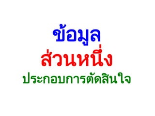 ข้อมูล
ส่วนหนึ่ง
ประกอบการตัดสินใจ
 