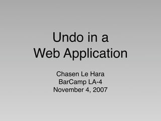 Undo in a
Web Application
    Chasen Le Hara
    BarCamp LA-4
   November 4, 2007