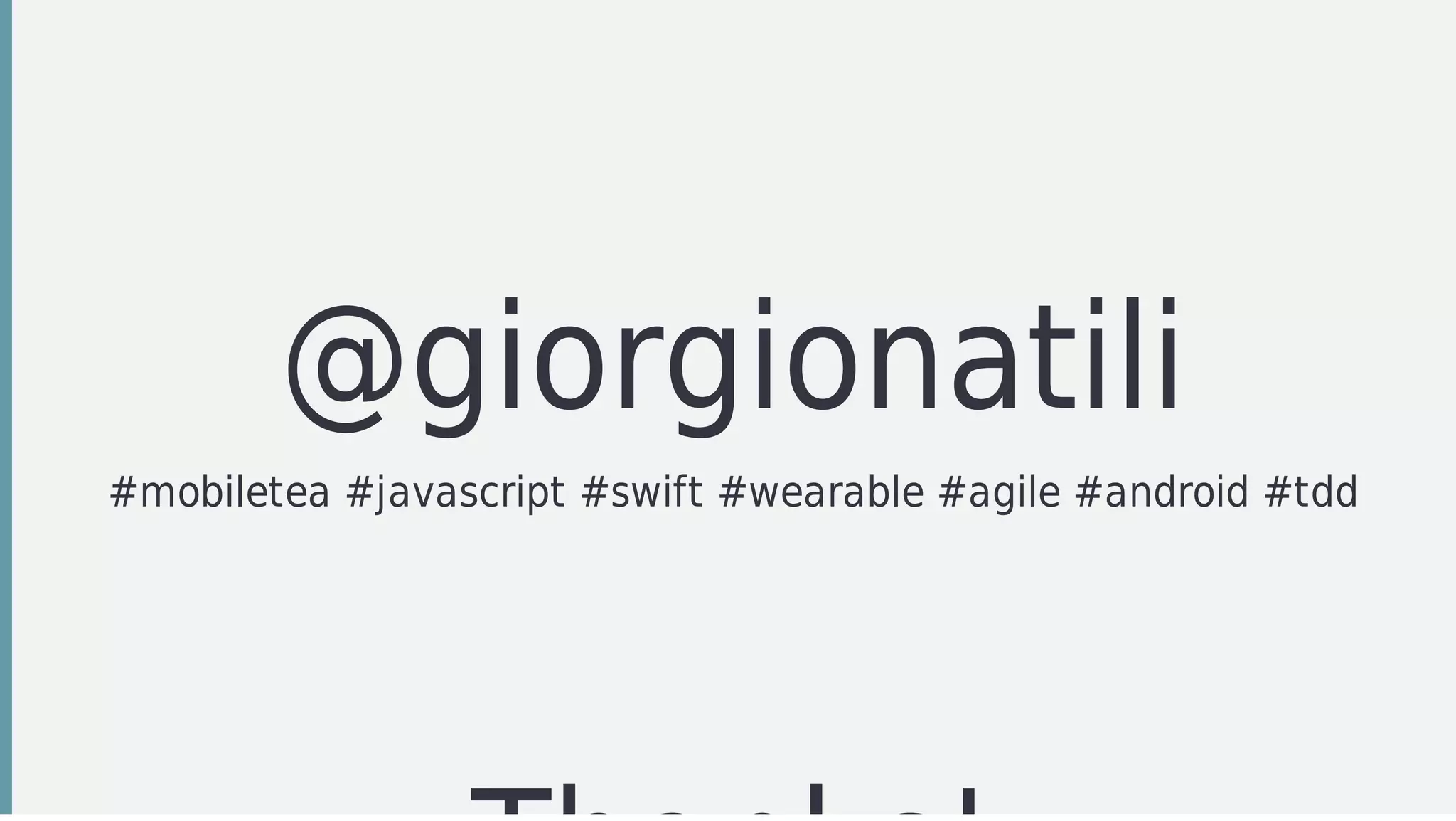@giorgionatili
#mobiletea	#javascript	#swift	#wearable	#agile	#android	#tdd
 
