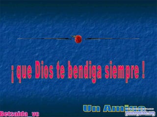 ¡ que Dios te bendiga siempre ! Un Amigo  Betsaida_vc 