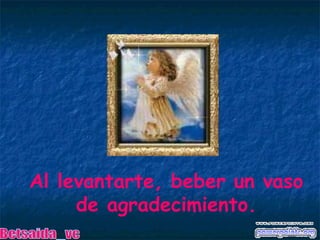 Al levantarte, beber un vaso de agradecimiento. Betsaida_vc 