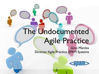 The Undocumented
     Agile Practice
                             Gino Marckx
   Director Agile Practice, EPAM Systems
 