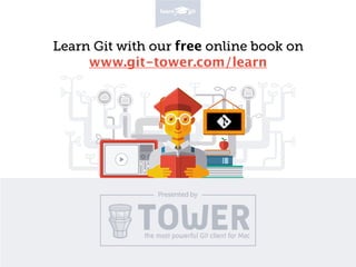 Learn Git with our free online book on 
www.git-tower.com/learn 
