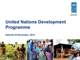 United Nations Development
Programme
Helsinki 23 November, 2015
 