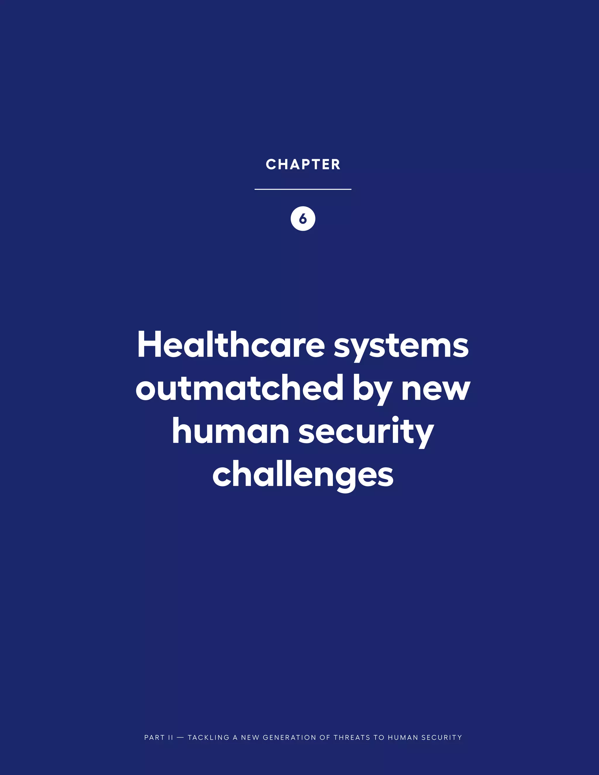 PA R T I I — TA C K L I N G A N E W G E N E R AT I O N O F T H R E AT S TO H U M A N S E C U R I T Y
Healthcare systems
outmatched by new
human security
challenges
CHAPTER
6
 