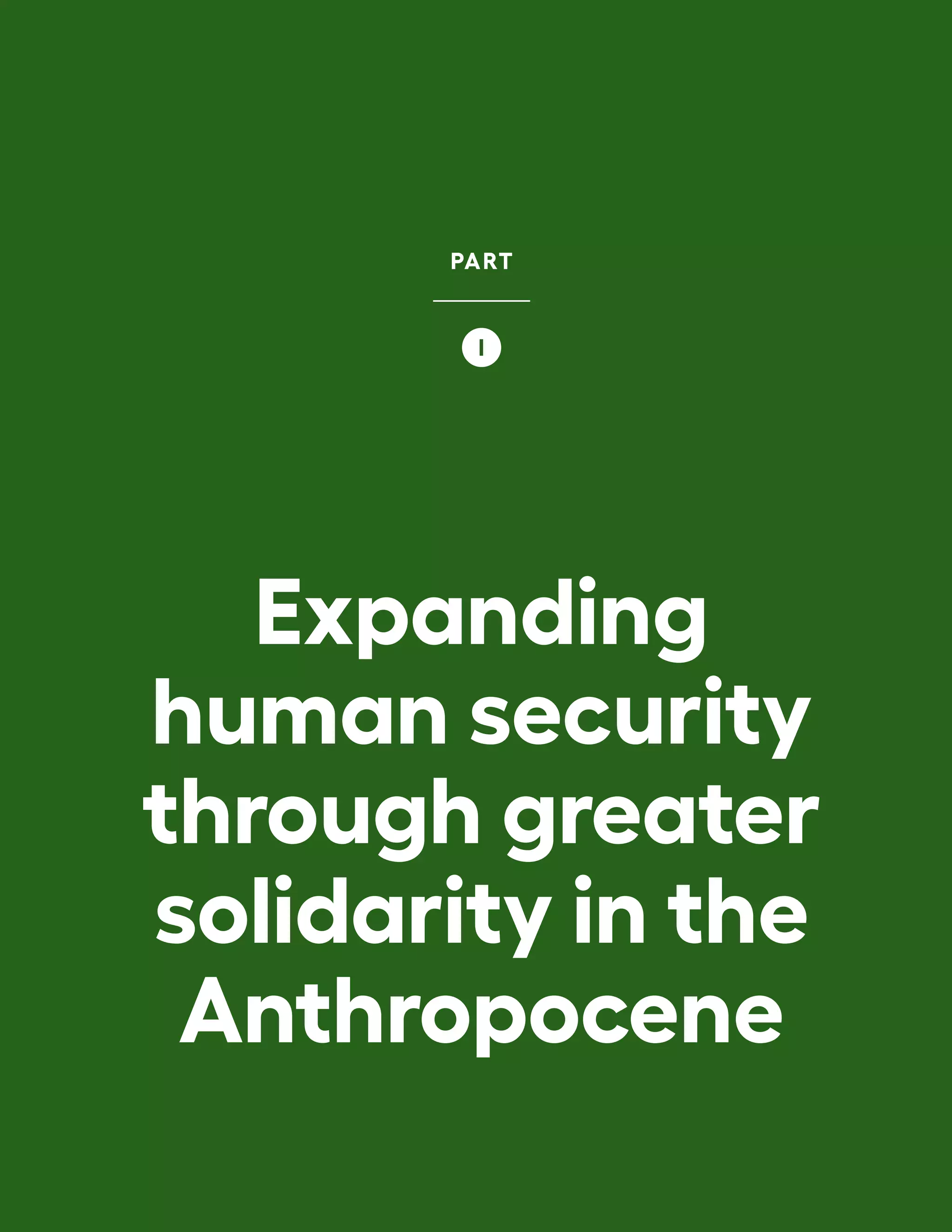 Expanding
human security
through greater
solidarity in the
Anthropocene
PART
I
 