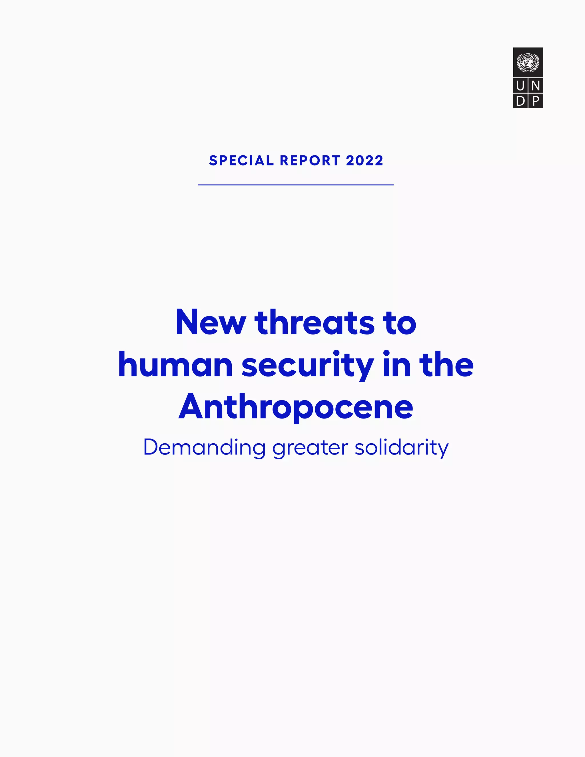 New threats to
human security in the
Anthropocene
Demanding greater solidarity
SPECIAL REPORT 2022
Empowered lives.
Resilient nations.
 