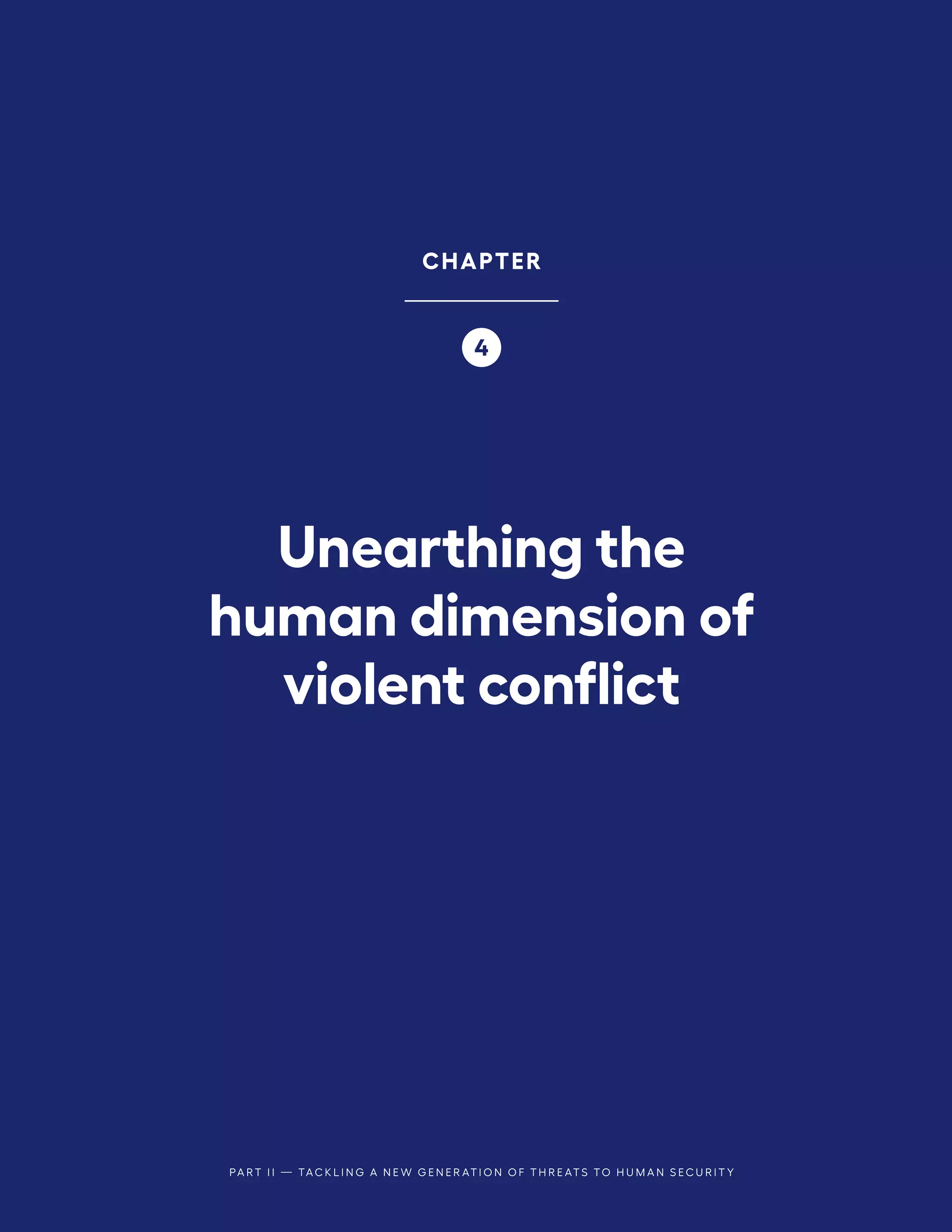 PA R T I I — TA C K L I N G A N E W G E N E R AT I O N O F T H R E AT S TO H U M A N S E C U R I T Y
Unearthing the
human dimension of
violent conflict
CHAPTER
4
 