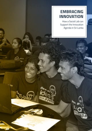 EMBRACING
INNOVATION
How a Social Lab can
Support the Innovation
Agenda in Sri Lanka
 