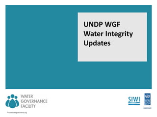 © www.watergovernance.org
UNDP WGF
Water Integrity
Updates
 
