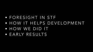 • F O R E S I G H T I N S T F
• H O W I T H E L P S D E V E L O P M E N T
• H O W W E D I D I T
• E A R LY R E S U LT S
I ...