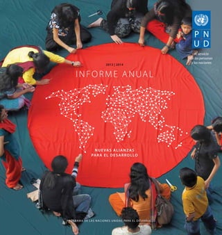 Programa de las Naciones Unidas para el Desarrollo
Nuevas ALIANZAS
para el desarrollo
2013 | 2014
Informe anual
Al servicio
de las personas
y las naciones
 