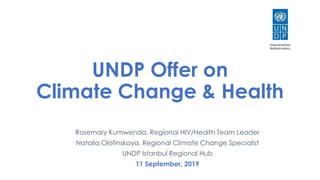 UNDP Offer on
Climate Change & Health
Rosemary Kumwenda, Regional HIV/Health Team Leader
Natalia Olofinskaya, Regional Climate Change Specialist
UNDP Istanbul Regional Hub
11 September, 2019
 