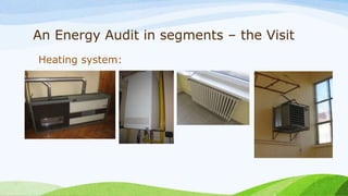 An Energy Audit in segments – the Visit
Heating system:
 