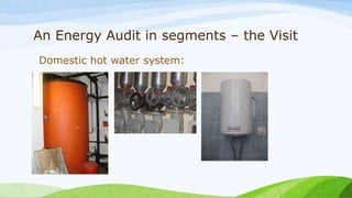 An Energy Audit in segments – the Visit
Domestic hot water system:
 