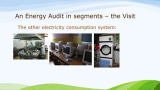 An Energy Audit in segments – the Visit
The other electricity consumption system:
 